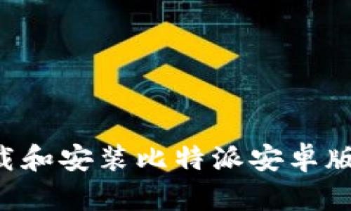 如何成功下载和安装比特派安卓版：全方位指南