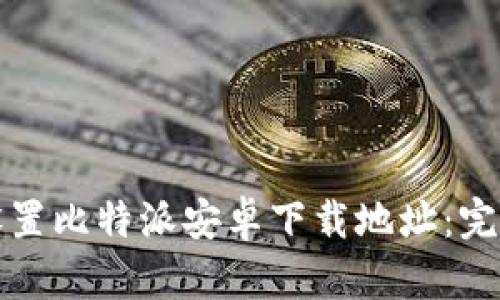 如何设置比特派安卓下载地址：完整指南