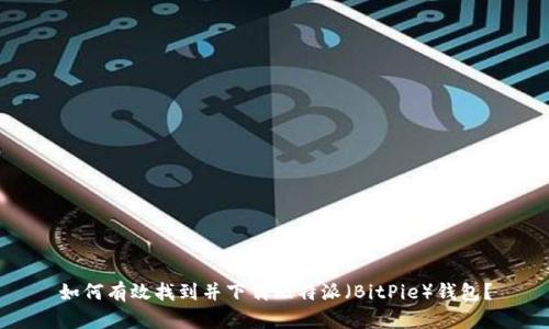 如何有效找到并下载比特派（BitPie）钱包？