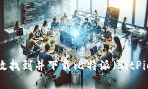 如何有效找到并下载比特派（BitPie）钱包？