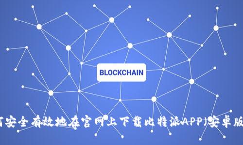 如何安全有效地在官网上下载比特派APP（安卓版本）