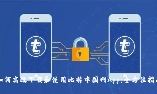 如何高效下载和使用比特中国网App：全方位指南