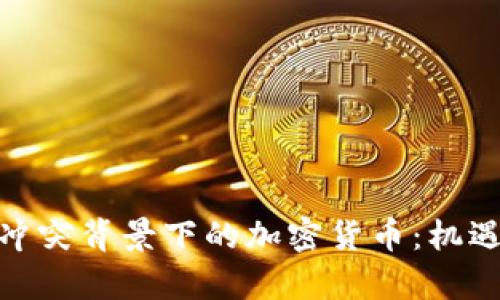 : 俄乌冲突背景下的加密货币：机遇与挑战