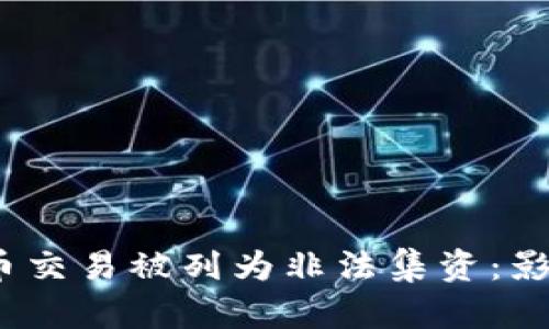 加密货币交易被列为非法集资:影响与应对
