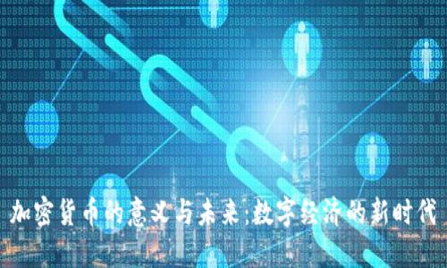 加密货币的意义与未来：数字经济的新时代