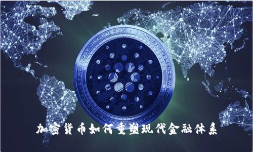 加密货币如何重塑现代金融体系