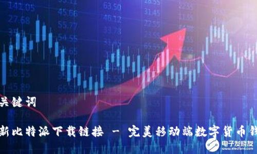 和关键词

最新比特派下载链接 - 完美移动端数字货币钱包