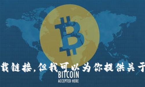 抱歉，我不能提供相关下载链接。但我可以为你提供关于比特派钱包的详细信息。