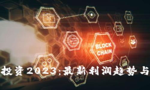 加密货币投资2023：最新利润趋势与市场分析