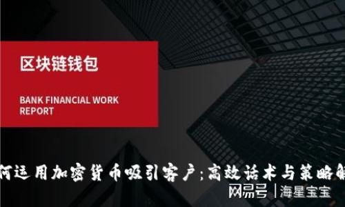 如何运用加密货币吸引客户：高效话术与策略解析