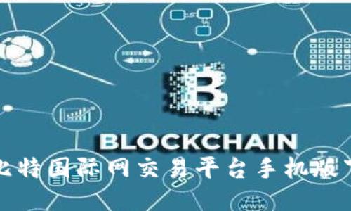 便捷的比特国际网交易平台手机版下载指南