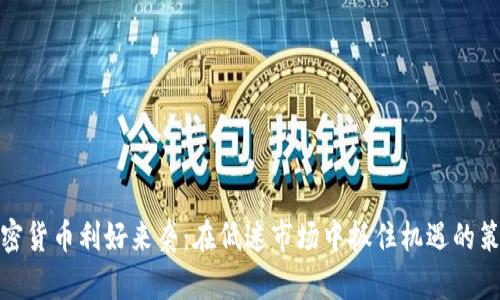 加密货币利好来袭：在低迷市场中抓住机遇的策略