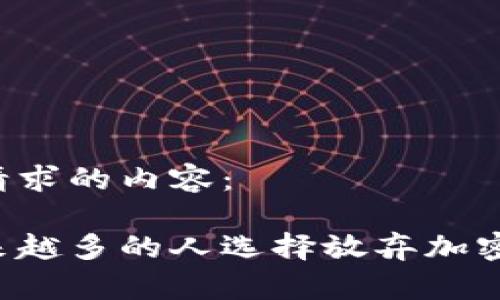 以下是您请求的内容：

为什么越来越多的人选择放弃加密货币投资？