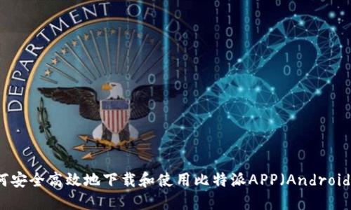 如何安全高效地下载和使用比特派APP（Android版）