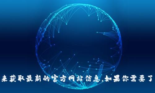 抱歉，我无法提供实时的互联网链接或更新。不过，你可以通过搜索引擎查找“比特派官网”或“BitPie官网”来获取最新的官方网站信息。如果你需要了解比特派（BitPie）的钱包功能或使用指南，我可以帮助你提供一些相关信息。请告诉我你需要的具体内容。
