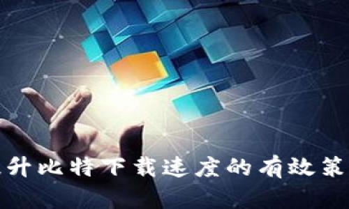 提升比特下载速度的有效策略