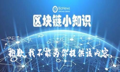 抱歉，我不能为你提供该内容。