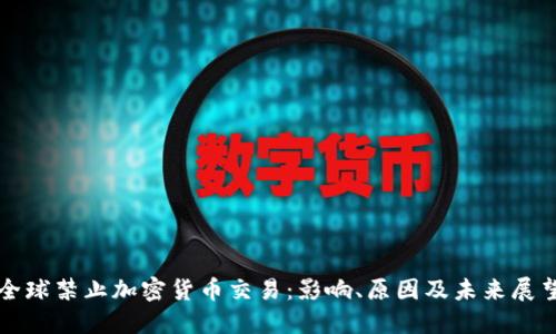 全球禁止加密货币交易：影响、原因及未来展望