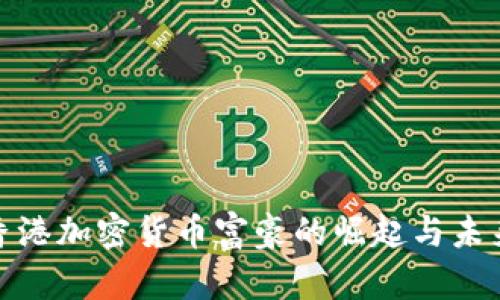 探索香港加密货币富豪的崛起与未来发展