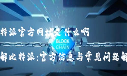 比特派官方网址是什么啊

了解比特派：官方信息与常见问题解答