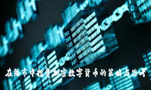 在熊市中投资加密数字货币的策略与思考