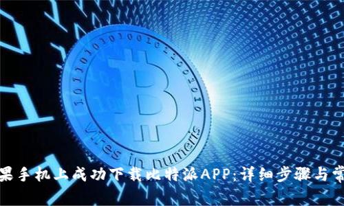 : 如何在苹果手机上成功下载比特派APP：详细步骤与常见问题解答
