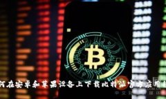 如何在安卓和苹果设备上下载比特派官方应用程