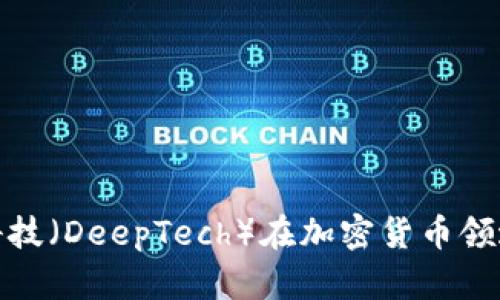 深入探讨迪普科技（DeepTech）在加密货币领域的应用与影响