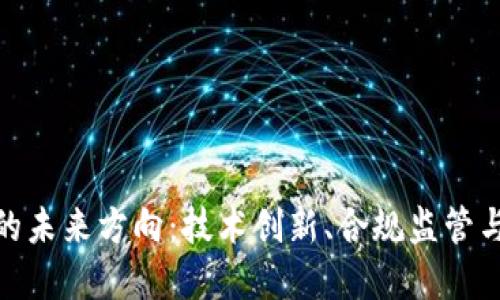 加密货币的未来方向：技术创新、合规监管与市场趋势