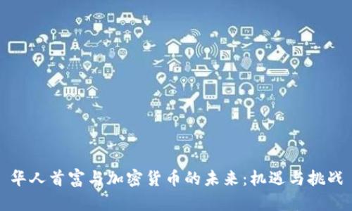 华人首富与加密货币的未来：机遇与挑战