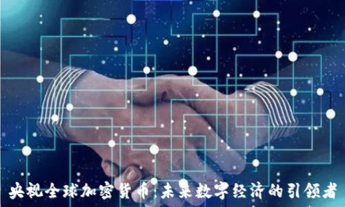  
央视全球加密货币：未来数字经济的引领者