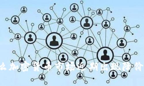 为什么加密货币市场近期出现降价趋势？