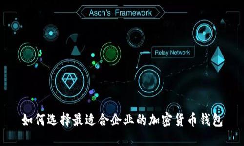 如何选择最适合企业的加密货币钱包