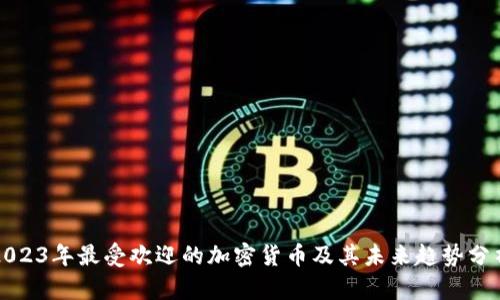 2023年最受欢迎的加密货币及其未来趋势分析