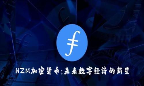 HZM加密货币：未来数字经济的新星