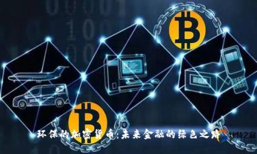环保的加密货币：未来金融的绿色之路