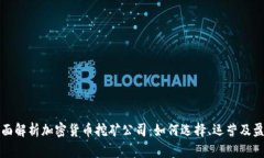 全面解析加密货币挖矿公司：如何选择、运营及