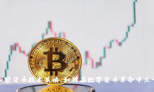 深入探讨加密货币技术策略：如何在数字货币革命中立于不败之地