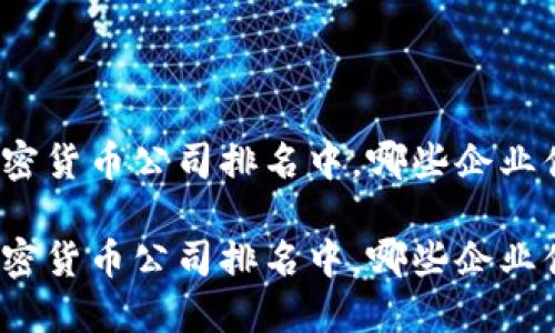 在德国加密货币公司排名中，哪些企业值得关注？

在德国加密货币公司排名中，哪些企业值得关注？