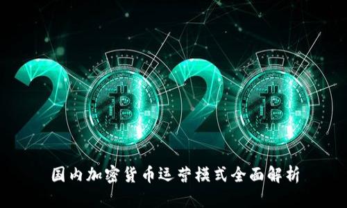 国内加密货币运营模式全面解析