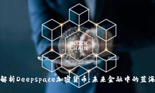 全面解析Deepspace加密货币：未来金融中的蓝海机会