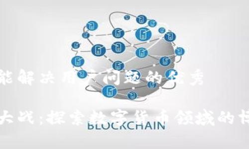 思考一个能解决用户问题的优秀

加密货币大战：探索数字货币领域的博弈与未来