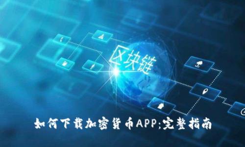 如何下载加密货币APP：完整指南