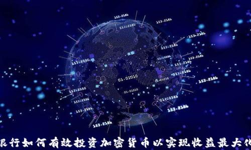 
银行如何有效投资加密货币以实现收益最大化