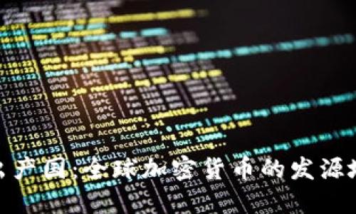 加密货币的出产国：全球加密货币的发源地与发展现状