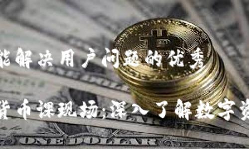 思考一个能解决用户问题的优秀
```xml
加密数字货币课现场：深入了解数字资产的世界