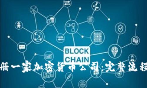 如何顺利注册一家加密货币公司：完整流程及注意事项