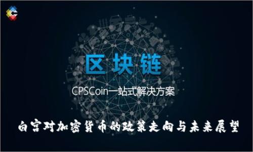 白宫对加密货币的政策走向与未来展望