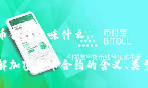 加密货币合约意味什么。

深入理解加密货币合约的含义、类型及应用