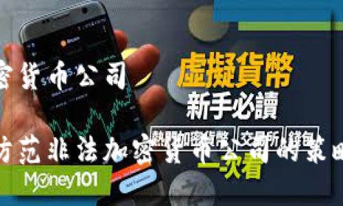 非法加密货币公司

识别和防范非法加密货币公司的策略与建议